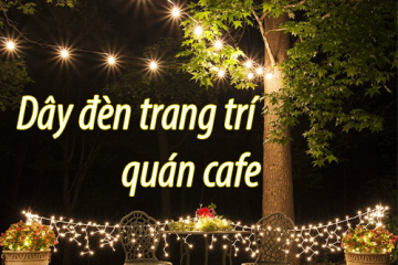 Dây đèn trang trí phổ biến sử dụng cho các quán cafe hiện nay Dây đèn trang trí phổ biến sử dụng cho các quán cafe hiện nay
